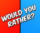 Would you Rather?